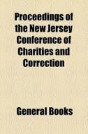 Proceedings Of The New Jersey Conference Of Charities And Correction di Books Group edito da General Books Llc