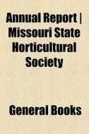 Annual Report | Missouri State Horticultural Society di Books Group edito da General Books Llc