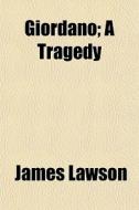 Giordano; A Tragedy di James Lawson edito da General Books Llc
