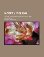 Modern Ireland; Its Vital Questions, Secret Societies, And Government di George Sigerson edito da General Books Llc