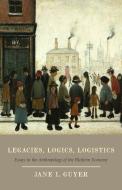 Legacies, Logics, Logistics - Essays in the Anthropology of the Platform Economy di Jane I. Guyer edito da University of Chicago Press