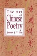 The Art of Chinese Poetry di James J. Y. Liu edito da University of Chicago Press