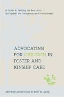 Advocating for Children in Foster and Kinship Care - A Guide to Getting the Best out of the System for Foster Parents, R di Mitchell Rosenwald edito da Columbia University Press