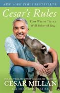 Cesar's Rules: Your Way to Train a Well-Behaved Dog di Cesar Millan, Melissa Jo Peltier edito da THREE RIVERS PR