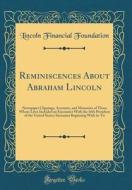 Reminiscences about Abraham Lincoln: Newspaper Clippings, Accounts, and Memories of Those Whose Lives Included an Encounter with the 16th President of di Lincoln Financial Foundation edito da Forgotten Books
