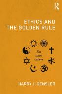 Ethics and the Golden Rule di Harry J. Gensler edito da Taylor & Francis Ltd