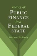 Theory of Public Finance in a Federal State di Dietmar Wellisch edito da Cambridge University Press