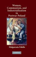 Women, Communism, and Industrialization in Postwar Poland di Malgorzata Fidelis edito da Cambridge University Press