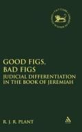 Good Figs, Bad Figs: Judicial Differentiation in the Book of Jeremiah di R. J. R. Plant edito da CONTINNUUM 3PL