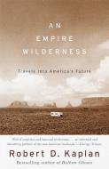An Empire Wilderness: Travels Into America's Future di Robert D. Kaplan edito da VINTAGE
