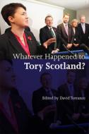 Whatever Happened to Tory Scotland? di David Torrance edito da EDINBURGH UNIV PR