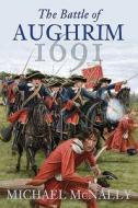 The Battle of Aughrim 1691 di Michael McNally edito da The History Press Ltd