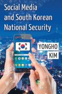 Kim, Y:  Social Media and South Korean National Security di Yongho Kim edito da McFarland