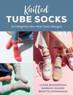Knitted Tube Socks di Ulrike Brüggemann, Barbara Sander, Brigitte Zimmermann edito da Globe Pequot Press