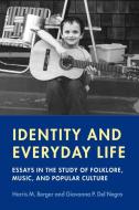 Identity and Everyday Life: Essays in the Study of Folklore, Music and Popular Culture di Harris M. Berger, Giovanna P. Del Negro edito da WESLEYAN UNIV PR