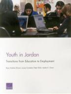 Youth in Jordan: Transitions from Education to Employment di Ryan Andrew Brown, Louay Constant, Peter Glick edito da RAND CORP