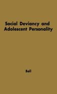 Social Deviancy and Adolescent Personality di John Charles Ball, Unknown edito da Greenwood