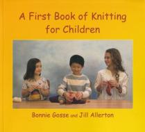 A First Book Of Knitting For Children di Bonnie Gosse, Jill Allerton edito da Wynstones Press
