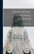 John Henry, Cardinal Newman di Barry William Francis edito da LEGARE STREET PR
