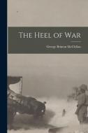 The Heel of War di George Brinton Mcclellan edito da LEGARE STREET PR