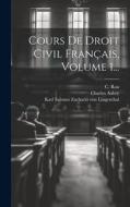 Cours De Droit Civil Francais, Volume 1... di C Rau, Charles Aubry edito da Legare Street Press