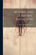 Asthma and Chronic Bronchitis di John Charles Thorowgood edito da LEGARE STREET PR