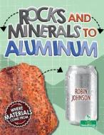 Rocks and Minerals to Aluminum di Robin Johnson edito da CRABTREE SEEDLINGS