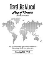 Travel Like a Local - Map of Utrecht (Black and White Edition): The Most Essential Utrecht (Netherlands) Travel Map for  di Maxwell Fox edito da INDEPENDENTLY PUBLISHED