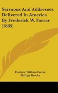 Sermons and Addresses Delivered in America by Frederick W. Farrar (1885) di Frederic William Farrar edito da Kessinger Publishing