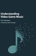 Understanding Video Game Music di Tim Summers edito da Cambridge University Press
