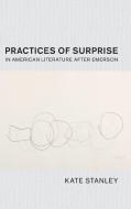 Practices of Surprise in American Literature After Emerson di Kate (University of Western Ontario) Stanley edito da Cambridge University Press