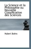 La Science Et La Philosophie Ou Nouvelle Classification Des Sciences di Hubert Boens edito da Bibliolife
