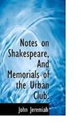 Notes On Shakespeare, And Memorials Of The Urban Club. di John Jeremiah edito da Bibliolife