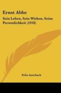 Ernst ABBE: Sein Leben, Sein Wirken, Seine Personlichkeit (1918) di Felix Auerbach edito da Kessinger Publishing