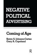 Negative Political Advertising di Karen S. Johnson-Cartee, Gary Copeland edito da Taylor & Francis Ltd