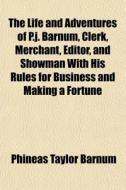 The Life And Adventures Of P.j. Barnum, di P. T. Barnum, Phineas Taylor Barnum edito da General Books
