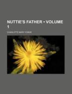 Nuttie's Father (volume 1) di Charlotte Mary Yonge edito da General Books Llc