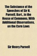 The Substance Of The Speeches Of Sir H. di Sir Henry Parnell edito da General Books