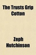 The Trusts Grip Cotton di Zeph Hutchinson edito da General Books