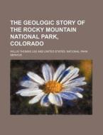 The Geologic Story Of The Rocky Mountain di Jenny Lee, Willis Thomas Lee edito da Rarebooksclub.com
