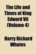The Life And Times Of King Edward Vii V di Harry Richard Whates edito da General Books