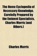 The Home Cyclopedia Of Necessary Knowled di Charles Morris edito da General Books