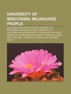 University Of Wisconsin-milwaukee People: List Of University Of Wisconsin-milwaukee People, Nancy L. Zimpher, Bob Gansler, Sandy Botham di Source Wikipedia edito da Books Llc
