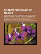 Border crossings of Mexico di Source Wikipedia edito da Books LLC, Reference Series
