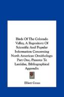 Birds of the Colorado Valley, a Repository of Scientific and Popular Information Concerning North American Ornithology: Part One, Passeres to Laniidae di Elliott Coues edito da Kessinger Publishing
