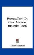 Primera Parte de Cien Oraciones Funerales (1603) di Luis De Rebolledo edito da Kessinger Publishing