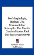Zur Morphologie, Biologie Und Systematik Der Kahmpilze, Der Monilia Candida Hansen Und Des Soorerregers (1894) di Bernhard Fischer, Carl Brebeck edito da Kessinger Publishing