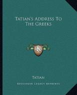 Tatian's Address to the Greeks di Tatian edito da Kessinger Publishing