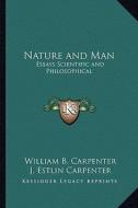 Nature and Man: Essays Scientific and Philosophical di William B. Carpenter edito da Kessinger Publishing