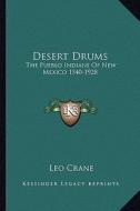 Desert Drums: The Pueblo Indians of New Mexico 1540-1928 di Leo Crane edito da Kessinger Publishing